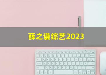 薛之谦综艺2023